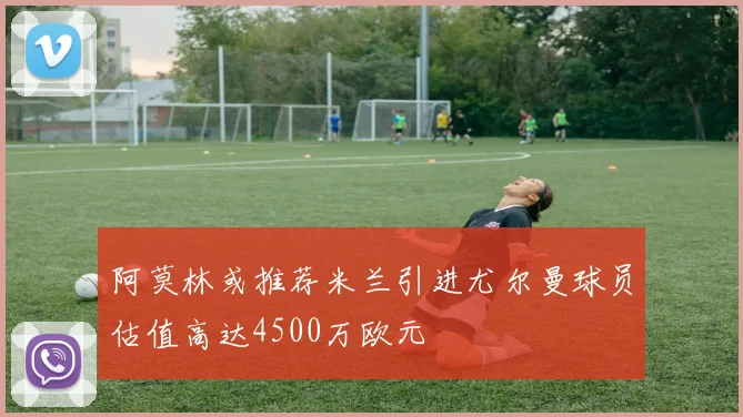 阿莫林或推荐米兰引进尤尔曼球员估值高达4500万欧元